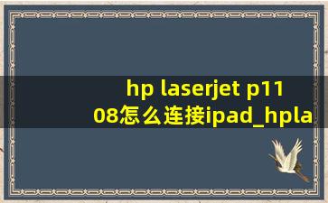 hp laserjet p1108怎么连接ipad_hplaserjetp1108怎么连手机